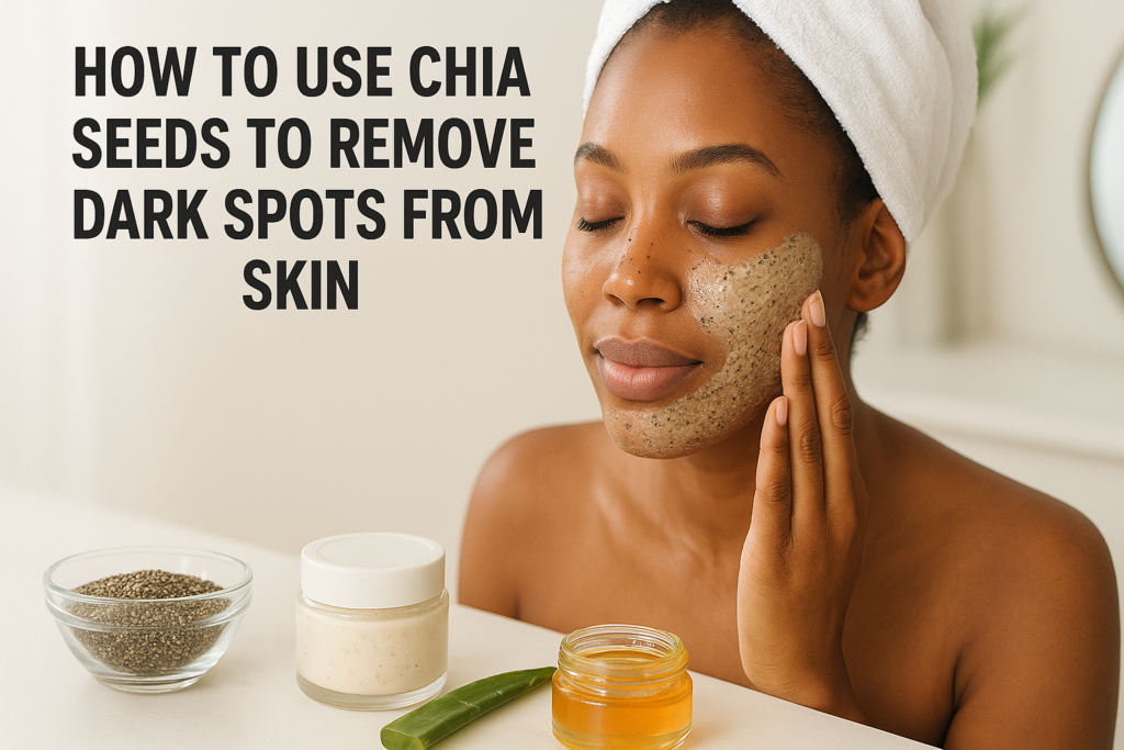 How to Use Chia Seeds to Remove Dark Spots from Skin — a researched, practical guide